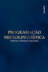 Programação Neurolinguística: Técnicas, Métodos E Aplicação