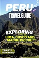 Peru Travel Guide: Exploring Lima, Cusco and Machu Picchu (Insider's Essential Travel Guide) B0D6YWR4V3 Book Cover