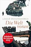 Die Welt voran: Nobelpreis für Literatur 2025 - László Krasznahorkai Übersetzer: Heike Flemming 