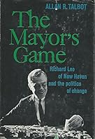 The mayor's game: Richard Lee of New Haven and the politics of change B0000CNM6I Book Cover