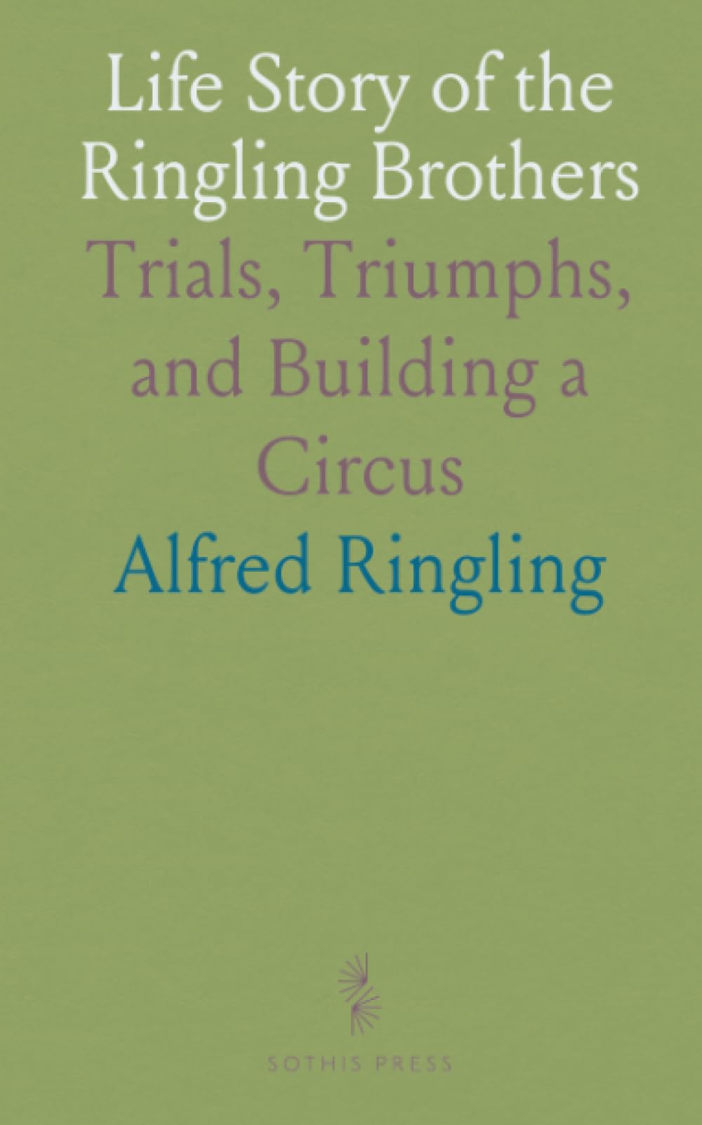 Life Story of the Ringling Brothers: Trials, Triumphs, and Building a Circus