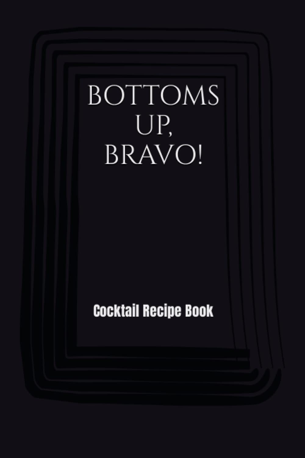 BOTTOMS UP, BRAVO!: Cocktail Recipe Book