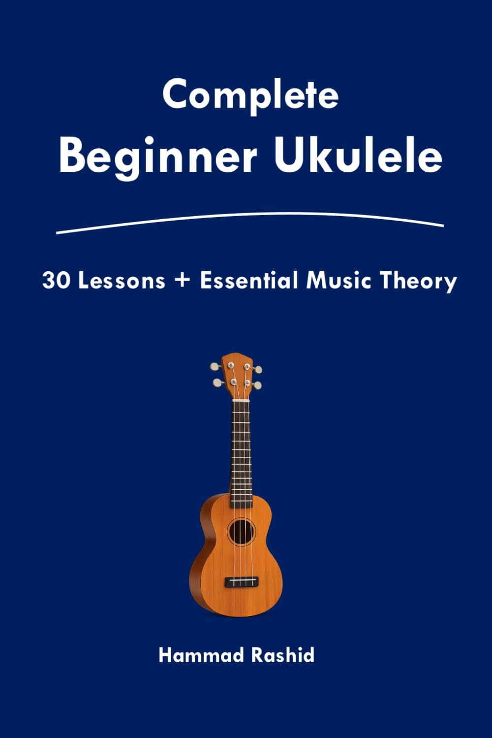 Complete Beginner Ukulele 30 Easy Ukulele pieces and Essential chords