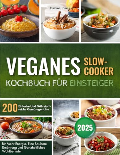 Veganes Slow-Cooker – Kochbuch für Einsteiger: 200 Einfache Und Nährstoffreiche Gemüsegerichte für Mehr Energie, Eine Saubere Ernährung und Ganzheitliches Wohlbefinden Veganes Slow-Cooker – Kochbuch für Einsteiger: 200 Einfache Und Nährstoffreiche Gemüsegerichte für Mehr Energie, Eine Saubere Ernährung und Ganzheitliches Wohlbefinden