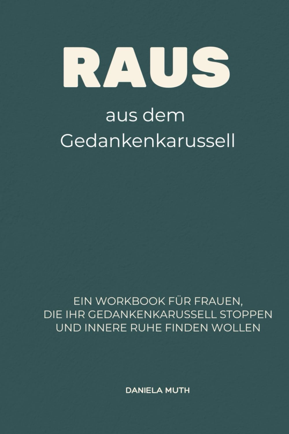 Raus aus dem Gedankenkarussell: Ein Workbook für Frauen, die ihr Gedankenkarussell stoppen und innere Ruhe finden wollen