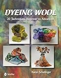 Dyeing Wool: 20 Techniques, Beginner to Advanced