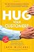 Hug Your Customers: The Proven Way to Personalize Sales and Achieve Astounding Results 1st (first) Edition by Mitchell, Jack published by Hyperion (2003)