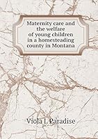 Maternity Care and the Welfare of Young Children in a Homesteading County in Montana 1342151828 Book Cover