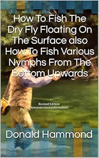 How To Fish The Dry Fly Floating On The Surface also How To Fish Various Nymphs From The Bottom Upwards