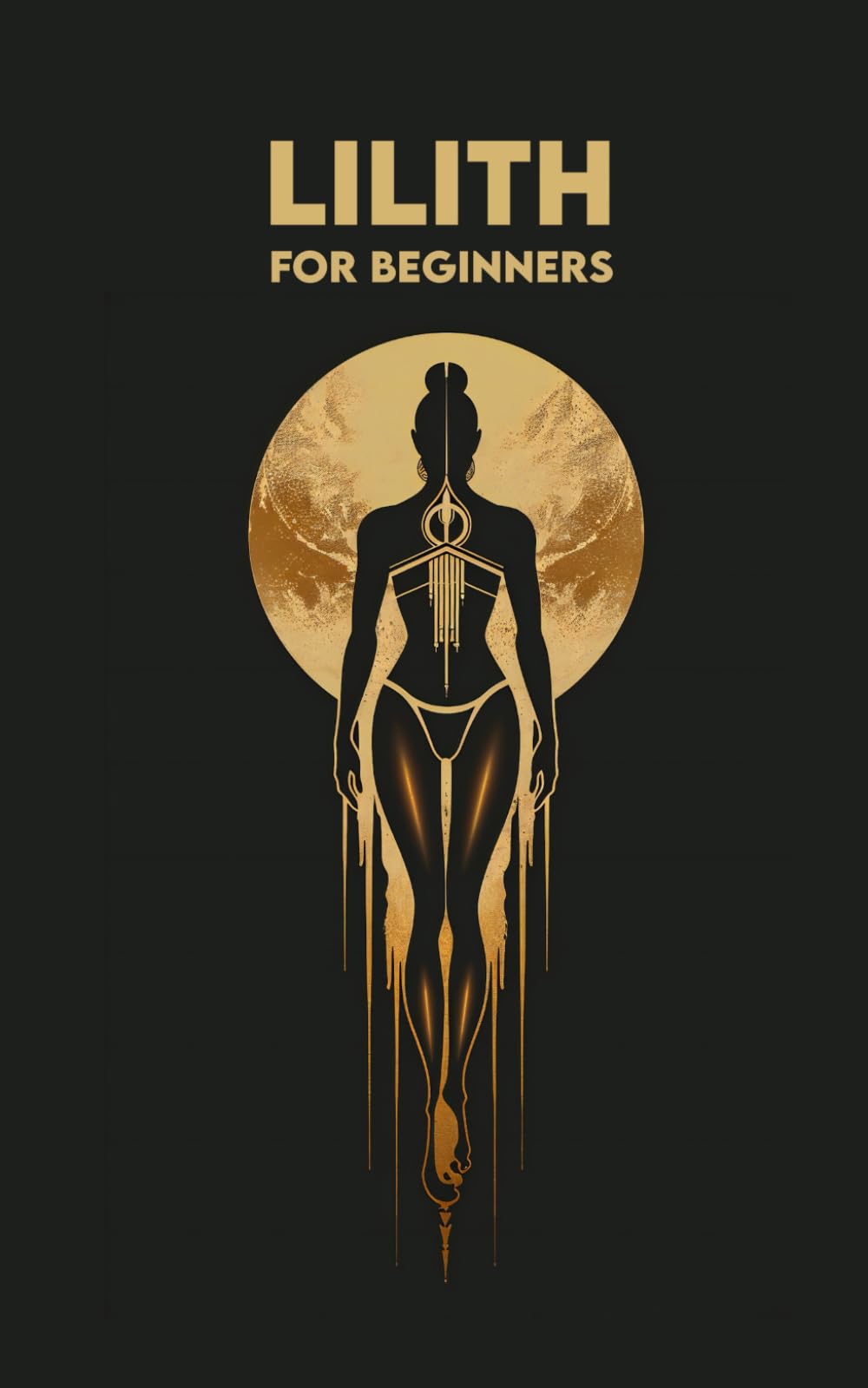 LILITH for Beginners: Origins, Symbols, Altar Construction, Prayers, Exercises, and Spiritual Journey