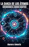 La Danza de los Átomos: Entendiendo el Mundo Cuántico (Tecnologías y ciencia cuánticas nº 5)