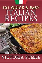 101 Quick & Easy Italian Recipes: (Cooking 101 Cookbook Series - Italian Cookbook)