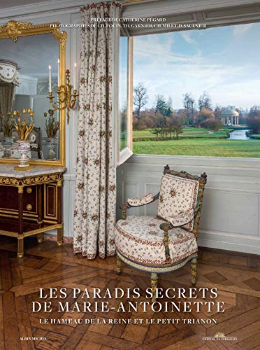 Télécharger Les Paradis secrets de Marie-Antoinette: Le Hameau de la Reine et le Petit Trianon livre En ligne