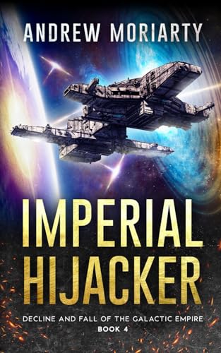 Imperial Hijacker: Decline And Fall Of The Galactic Empire Book 4