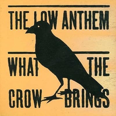 What the Crow Brings by Low Anthem (2007) Audio CD