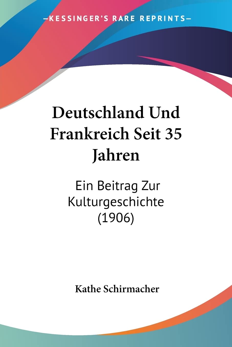 Deutschland Und Frankreich Seit 35 Jahren: Ein Beitrag Zur Kulturgeschichte (1906) (English and German Edition)