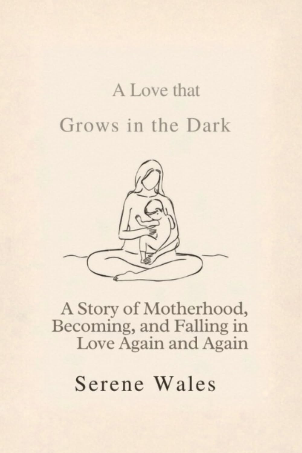 A Love That Grows in the Dark: A Story of Motherhood, Becoming, and Falling in Love Again and Again