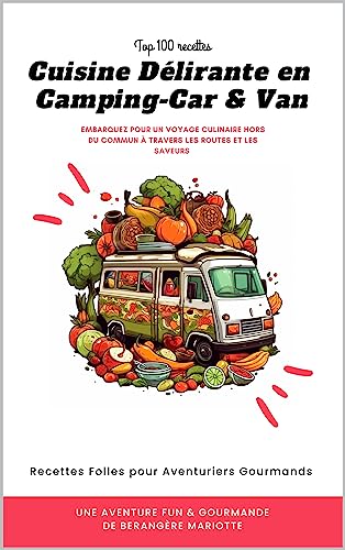 Cuisine Délirante en Camping-Car & Van : Recettes Folles pour Aventuriers Gourmands !: Embarquez pou