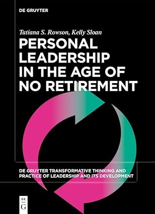 Personal Leadership in the Age of No Retirement (De Gruyter Transformative Thinking and Practice of Leadership and Its Development, 7)-Wow! eBook