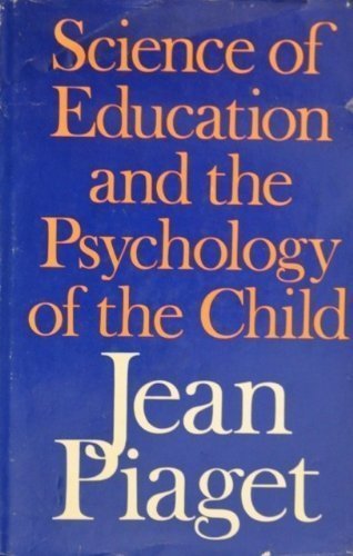 Science of Education and the Psychology of the Child by Jean Piaget ...