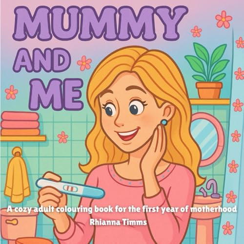 Mummy and Me: A Cozy Colouring Book for New Mums in the First Year of Motherhood