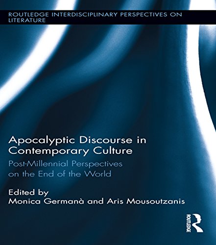 Apocalyptic Discourse in Contemporary Culture: Post-Millennial Perspectives on the End of the World (Routledge Interdisciplinary Perspectives on Literature)