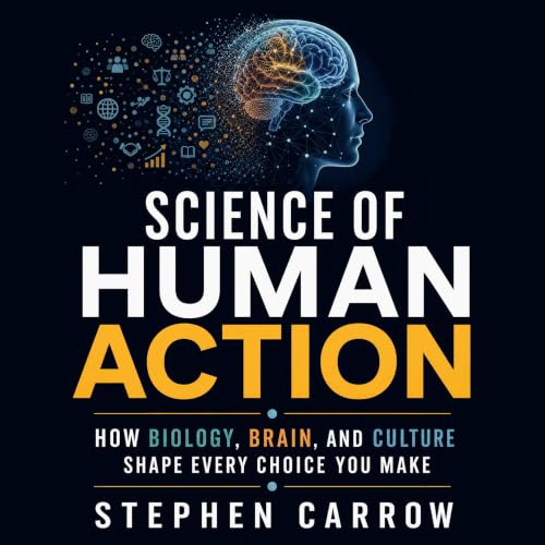 Couverture de Science of Human Action: How Biology, Brain, and Culture Shape Every Choice You Make