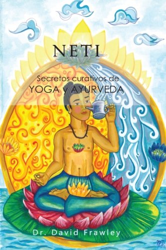 Neti: Secretos curativos de Yoga y Ayurveda Neti: Secretos curativos de Yoga y Ayurveda