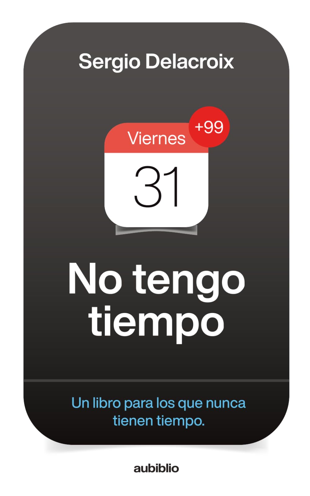 No tengo tiempo: Un libro para los que nunca tienen tiempo