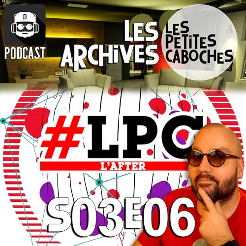 『Les Archives des Petites Caboches : LPC, l'After S03E06』のカバーアート