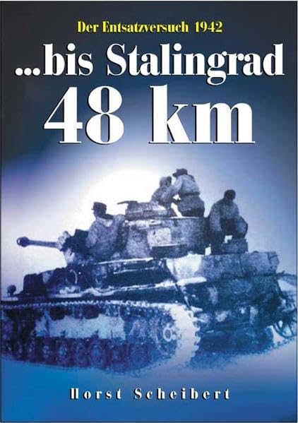 Bis Stalingrad 48 km: Der Entsatzversuch 1942. Dokumentation einer dramatischen Panzerschlacht