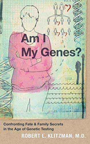 Book cover of Am I My Genes?: Confronting Fate and Family Secrets in the Age of Genetic Testing by Robert L. Klitzman M.D. (2012-03-15)