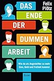 Das Ende der dummen Arbeit: Wie du als Angestellter zu mehr Sinn, Geld und Freiheit kommst - Felix Plötz