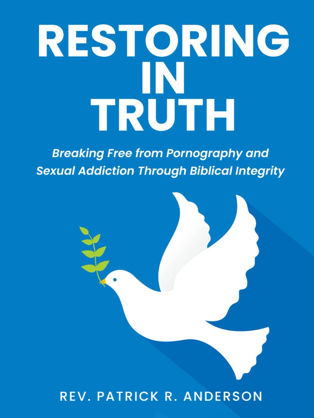 Restoring in Truth: Breaking Free from Pornography and Sexual Addiction Through Biblical Integrity