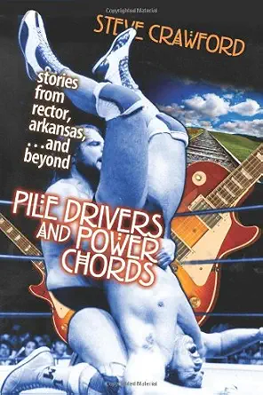 Pile Drivers and Power Chords: Stories from Rector, Arkansas and Beyond-Wow! eBook