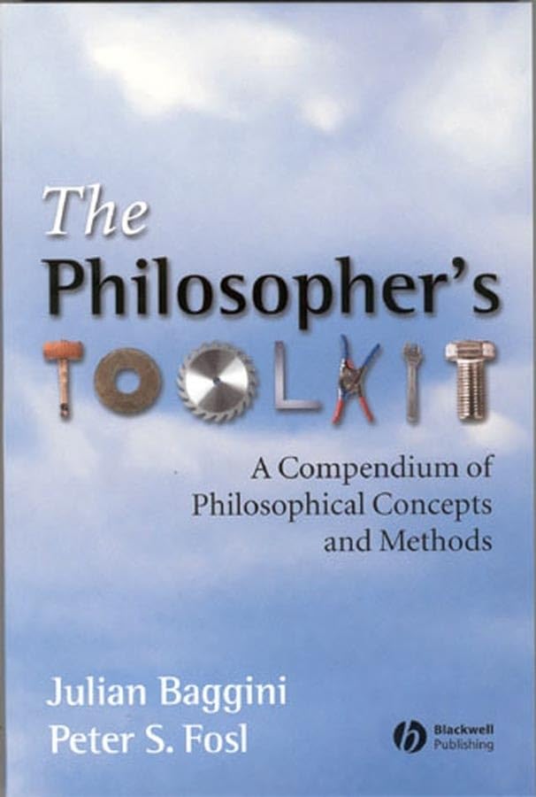 The Philosophers Toolkit: A Compendium of Philosophical Concepts and Methods