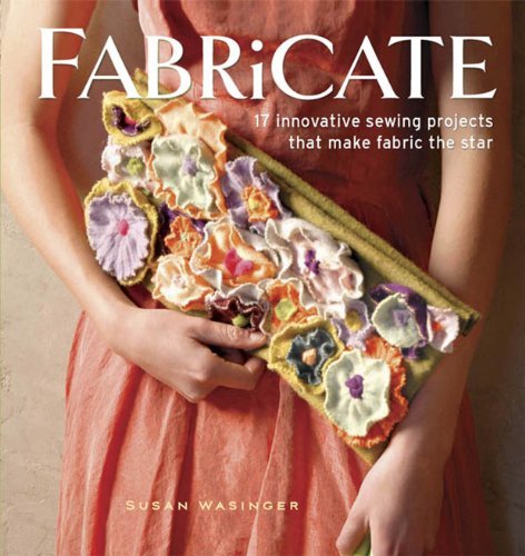 Fabricate: 17 Innovative Sewing Projects That Make Fabric the Star by Wasinger, Susan (2009) Paperback