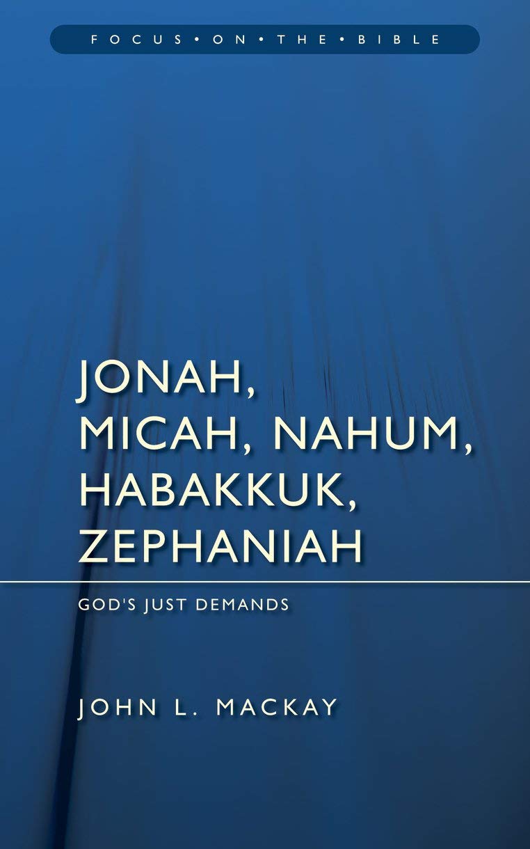 Jonah, Micah, Nahum, Habakkuk & Zephaniah: God's Just Demands (Focus on the Bible)