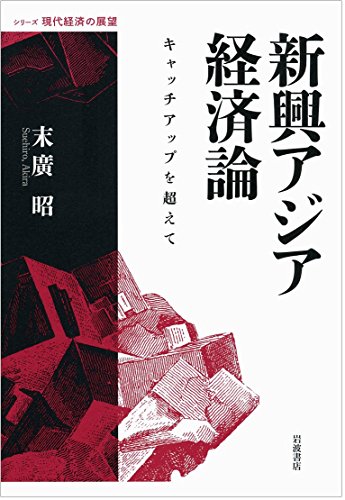 新興アジア経済論――キャッチアップを超えて (シリーズ 現代経済の展望) 新興アジア経済論――キャッチアップを超えて (シリーズ 現代経済の展望)
