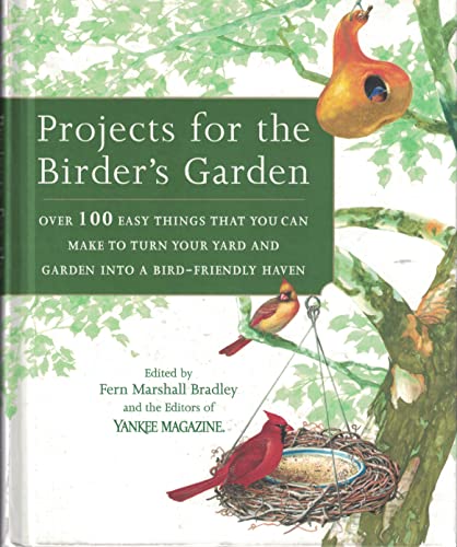 Projects For The Birder's Garden: Over 100 Easy Things That You Can Make To Turn Your Yard And Garden Into A Bird-friendly Haven
