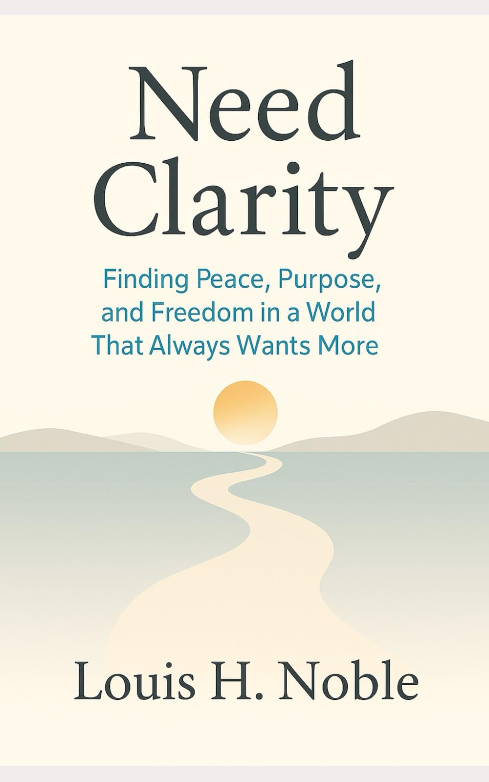 Need Clarity: Finding Peace, Purpose, and Freedom in a World That Always Wants More