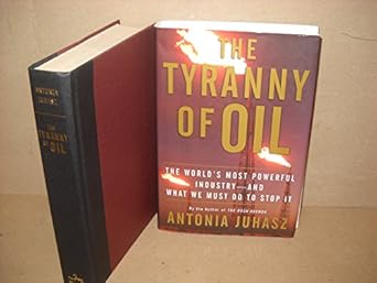 The Tyranny of Oil: The World's Most Powerful Industry--and What We Must Do to Stop It