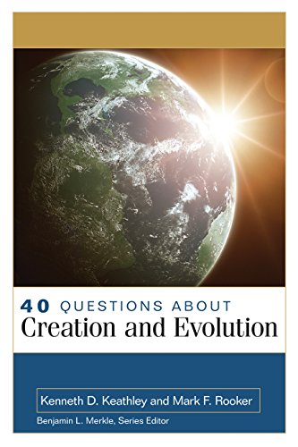 40 Questions About Creation and Evolution (40 Questions Series)