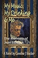 My Music, My Drinking & Me: The Memoirs of Jean Sibelius 0952780445 Book Cover