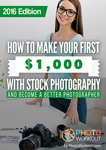 How to Make Your First $1,000 with Stock Photography: And Become a Better Photographer