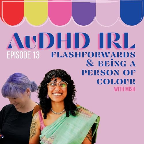 Ep13. AuDHD Flashfowards & Being a Person of Colour with Mish