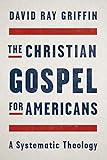 The Christian Gospel for Americans: A Systematic Theology