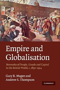 Empire and Globalisation: Networks of People, Goods and Capital in the British World, C.1850 - 1914