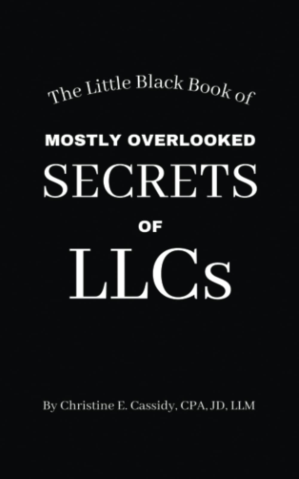 The Little Black Book of Mostly Overlooked Secrets of LLCs (the CPA"s Little Black Book of Secrets series)
