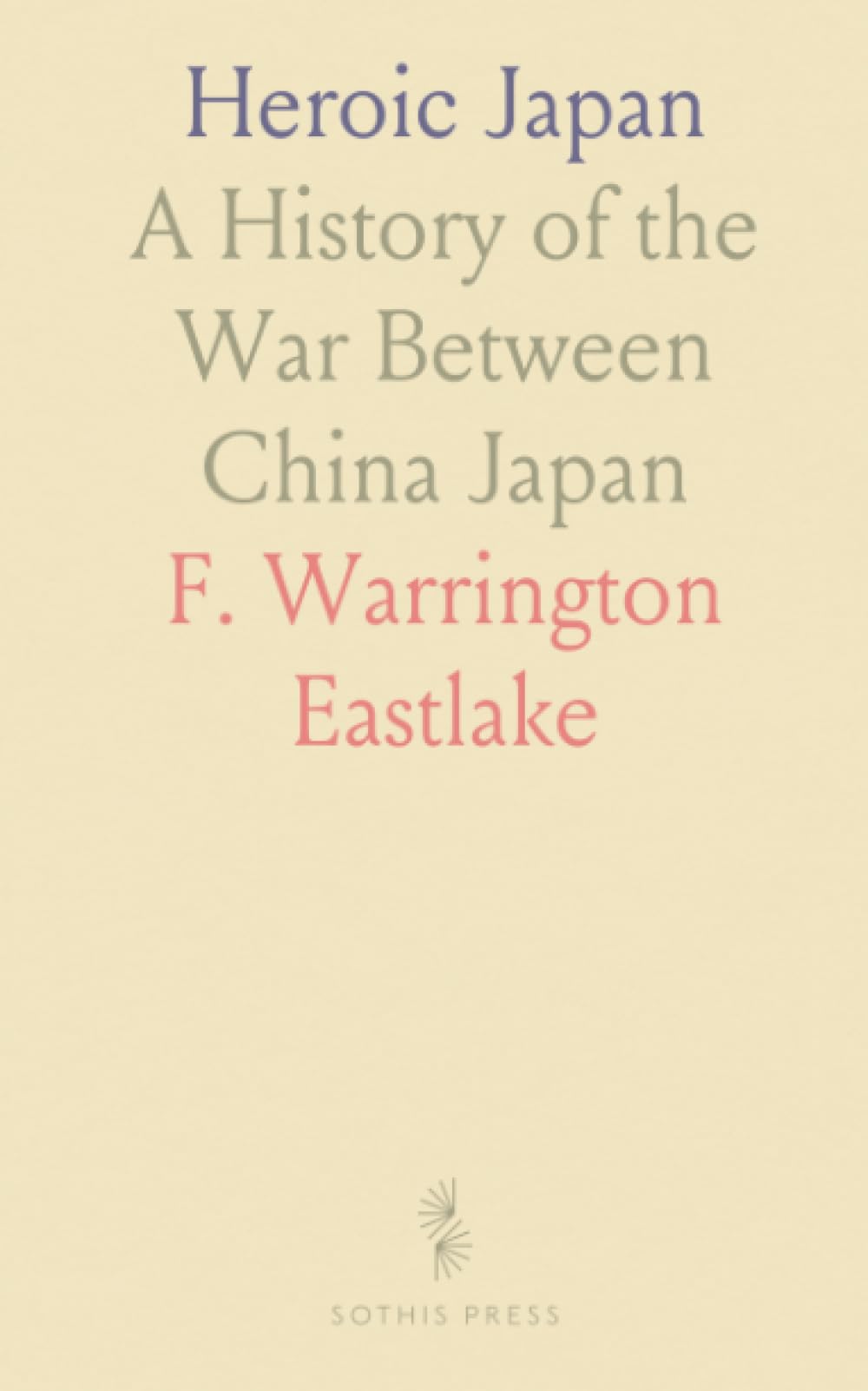 Heroic Japan: A History of the War Between China Japan